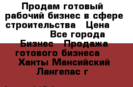 Продам готовый, рабочий бизнес в сфере строительства › Цена ­ 950 000 - Все города Бизнес » Продажа готового бизнеса   . Ханты-Мансийский,Лангепас г.